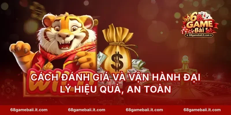 Cách đánh giá và vận hành đại lý hiệu quả, an toàn