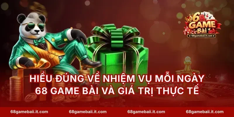 Hiểu đúng về Nhiệm vụ mỗi ngày 68 Game Bài và giá trị thực tế