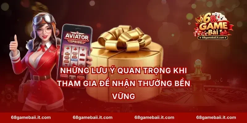 Những lưu ý quan trọng khi tham gia để nhận thưởng bền vững